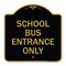 Signmission Designer Series Sign School Bus Entrance Only, Black & Gold Aluminum Sign, 18" x 18", BG-1818-22972 A-DES-BG-1818-22972 - alternate 1
